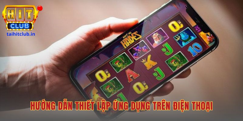 Hướng dẫn tải app Hitclub qua các bước thiết lập rất đơn giản