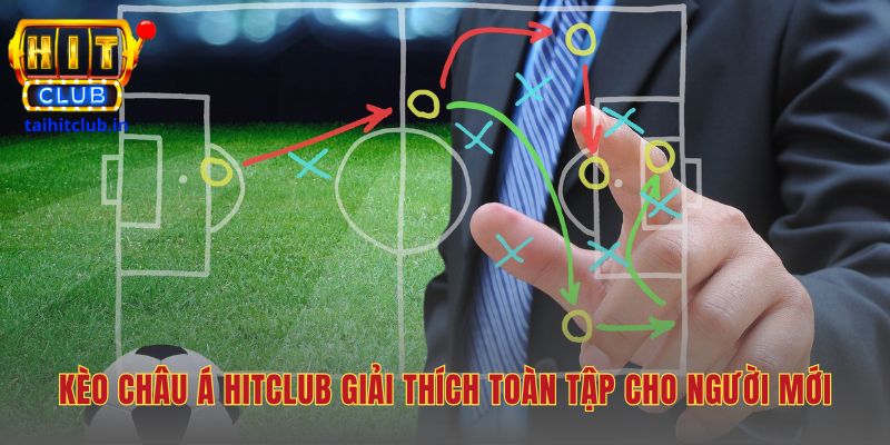 Kèo châu Á Hitclub giải mã logic các loại cược chấp phổ biến