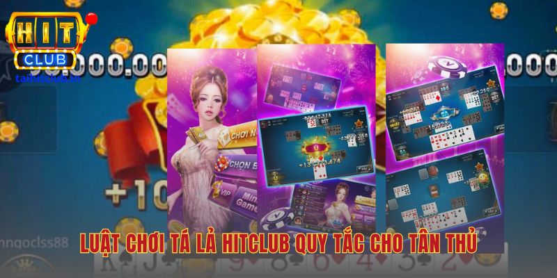 Luật chơi Tá lả Hitclub nền tảng của game bài đấu trí